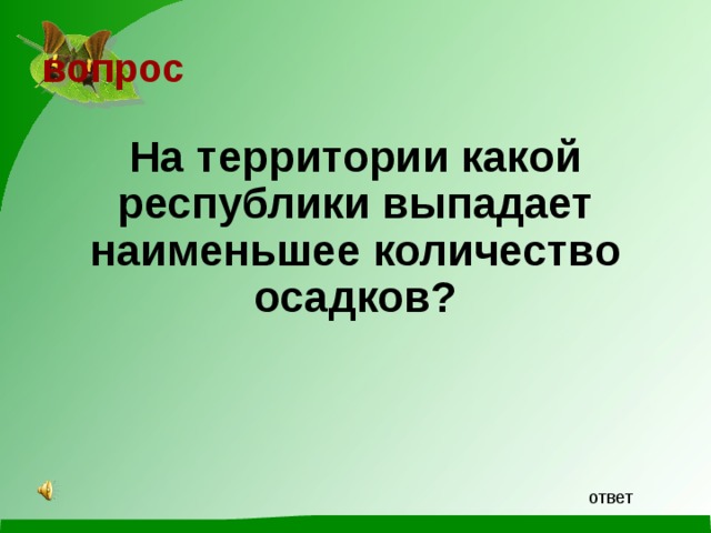 вопрос На территории какой республики выпадает наименьшее количество осадков? ответ 