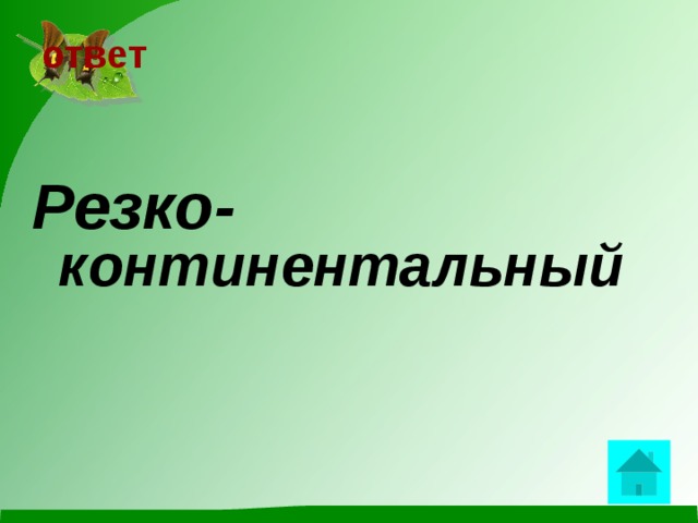 ответ   Резко- континентальный  