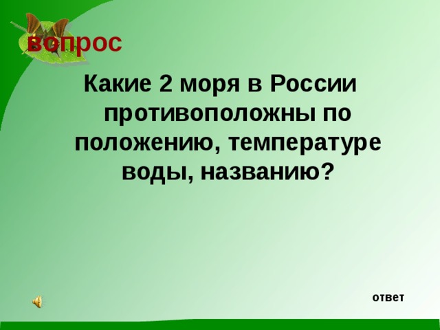 вопрос Какие 2 моря в России противоположны по положению, температуре воды, названию? ответ 