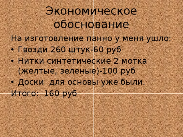 Экономическое обоснование На изготовление панно у меня ушло: Гвозди 260 штук-60 руб Нитки синтетические 2 мотка (желтые, зеленые)-100 руб Доски для основы уже были. Итого: 160 руб 