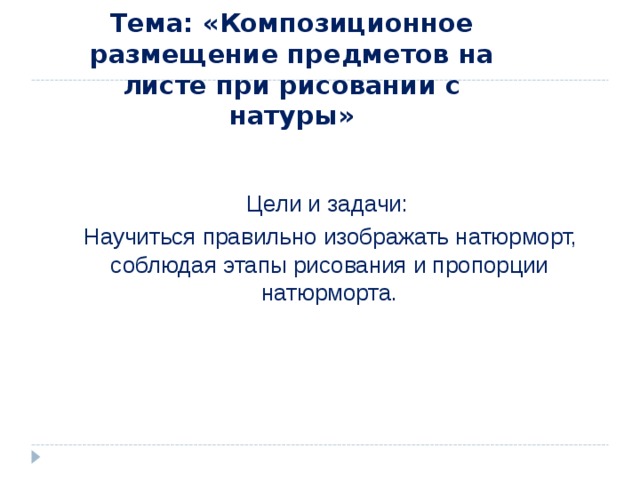 Цели и задачи: Научиться правильно изображать натюрморт, соблюдая этапы рисования и пропорции натюрморта. Тема: «Композиционное размещение предметов на листе при рисовании с натуры»   