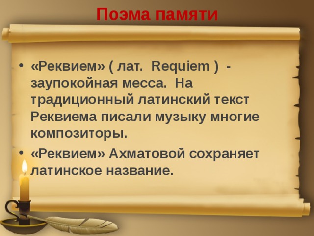 Поэма памяти «Реквием» ( лат. Requiem ) - заупокойная месса. На традиционный латинский текст Реквиема писали музыку многие композиторы. «Реквием» Ахматовой сохраняет латинское название. 