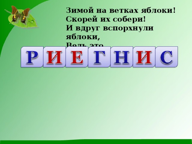 Зимой на ветках яблоки!  Скорей их собери!  И вдруг вспорхнули яблоки,  Ведь это ... 