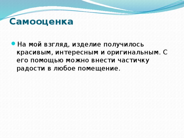Самооценка   На мой взгляд, изделие получилось красивым, интересным и оригинальным. С его помощью можно внести частичку радости в любое помещение. 