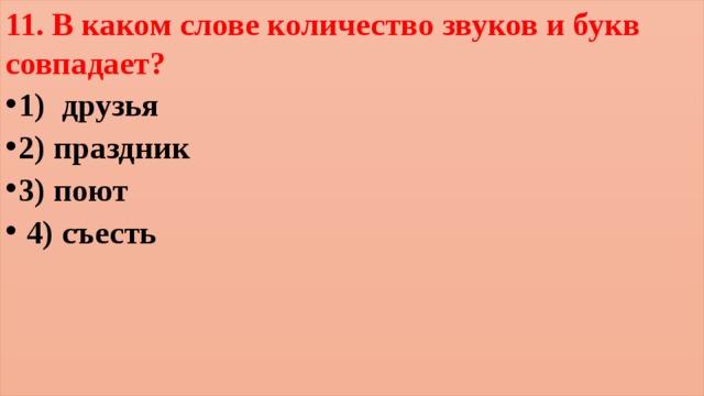 11. В каком слове количество звуков и букв совпадает? 1)  друзья       2) праздник         3) поют                  4) съесть 