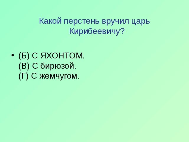 Какой перстень вручил царь Кирибеевичу? (Б) С ЯХОНТОМ.  (В) С бирюзой.  (Г) С жемчугом. 