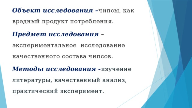 Объект исследования – чипсы, как вредный продукт потребления. Предмет исследования – экспериментальное исследование качественного состава чипсов. Методы исследования - изучение литературы, качественный анализ, практический эксперимент. 