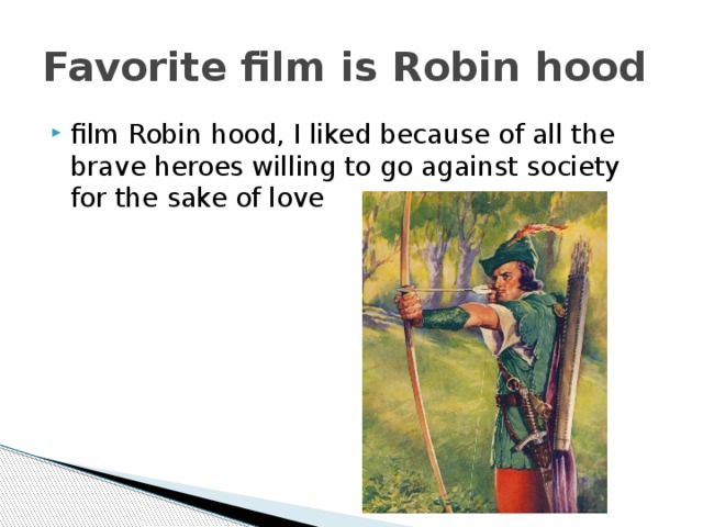 Favorite film is Robin hood film Robin hood, I liked because of all the brave heroes willing to go against society for the sake of love 