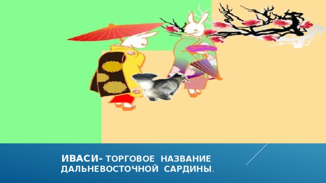  иваси- торговое название  дальневосточной сардины . 
