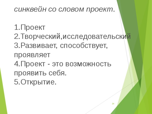 синквейн со словом проект . 1.Проект 2.Творческий,исследовательский 3.Развивает, способствует, проявляет 4.Проект - это возможность проявить себя. 5.Открытие.  