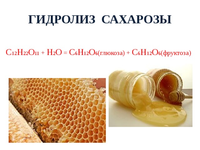 ГИДРОЛИЗ САХАРОЗЫ С 12 Н 22 О 11 + Н 2 О = С 6 Н 12 О 6 (глюкоза) + С 6 Н 12 О 6 (фруктоза) 