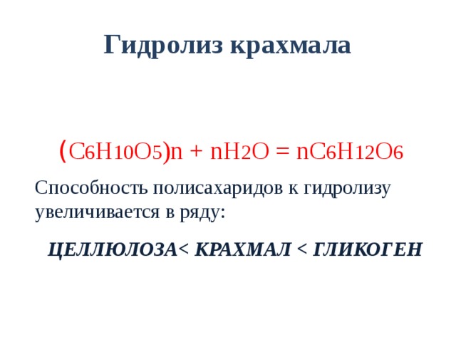 Гидролиз крахмала  ( С 6 Н 10 О 5 )n + nH 2 O = nC 6 H 12 O 6 Способность полисахаридов к гидролизу увеличивается в ряду: ЦЕЛЛЮЛОЗА 