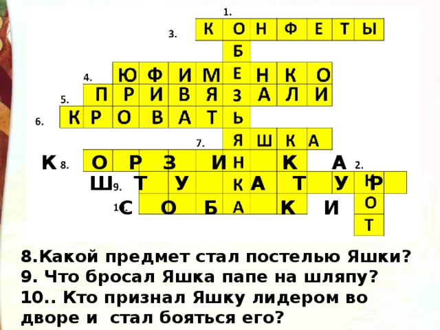  К О Р З И К А  Ш Т У А Т У Р У  С О Б К И 8.Какой предмет стал постелью Яшки? 9. Что бросал Яшка папе на шляпу? 10.. Кто признал Яшку лидером во дворе и стал бояться его? 