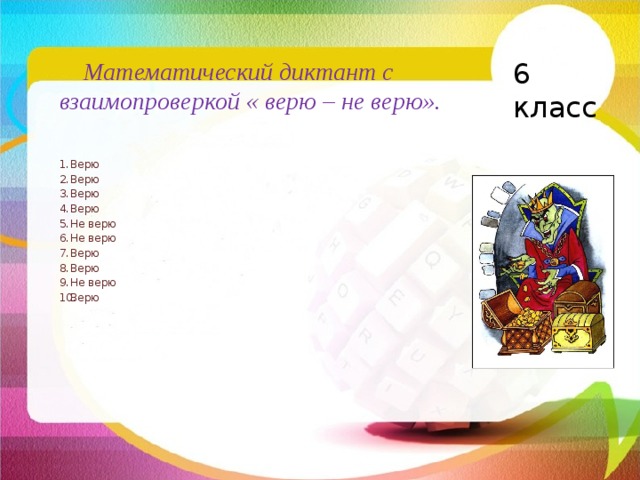 Математический диктант с взаимопроверкой « верю – не верю». 6 класс Верю Верю Верю Верю Не верю Не верю Верю Верю Не верю Верю 