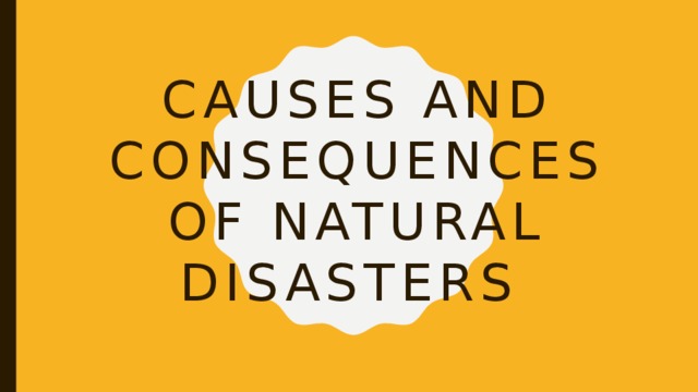 Causes and consequences of natural disasters 