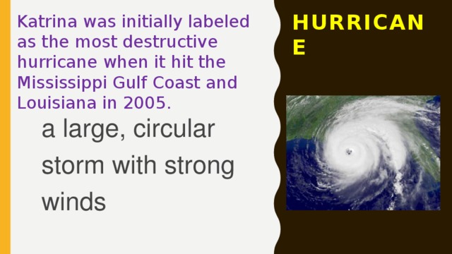 Katrina was initially labeled as the most destructive hurricane when it hit the Mississippi Gulf Coast and Louisiana in 2005.   Hurricane a large, circular storm with strong winds 