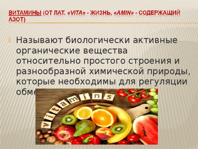 Называют биологически активные органические вещества относительно простого строения и разнообразной химической природы, которые необходимы для регуляции обмена веществ. 