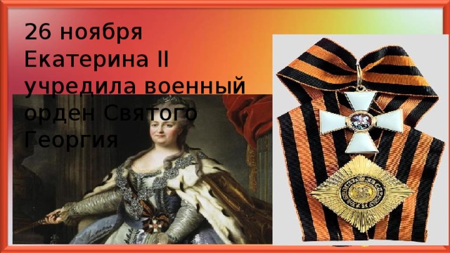 26 ноября Екатерина II учредила военный орден Святого Георгия