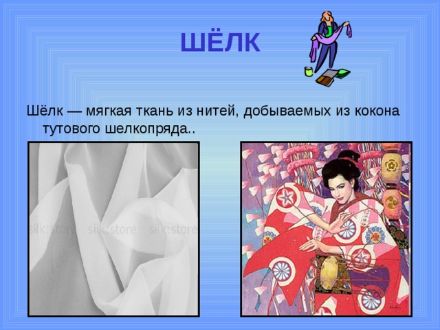 ШЁЛК Шёлк — мягкая ткань из нитей, добываемых из кокона тутового шелкопряда.. 