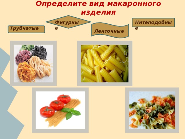 Определите вид макаронного изделия Фигурные Нитеподобные Трубчатые Ленточные 