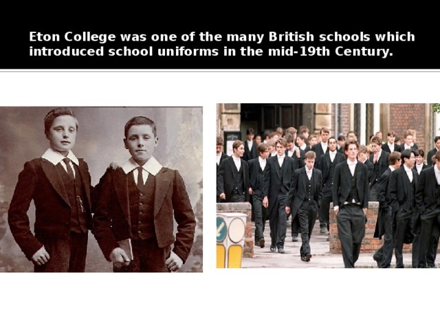 Eton College was one of the many British schools which introduced school uniforms in the mid-19th Century.   