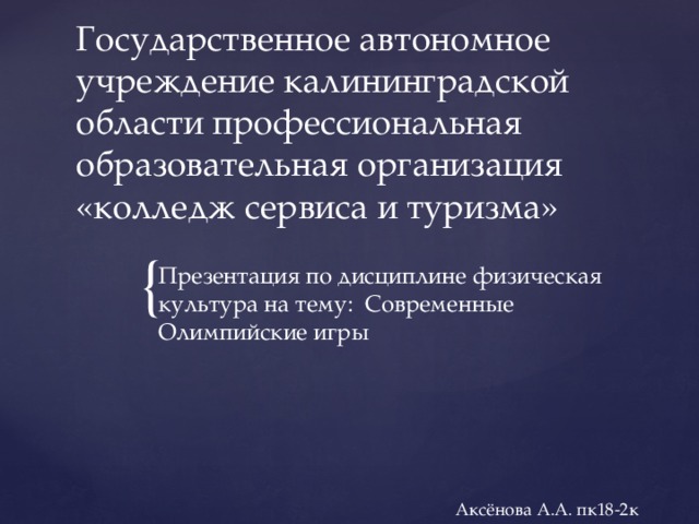 Государственное автономное учреждение калининградской  области профессиональная образовательная организация «колледж сервиса и туризма» Презентация по дисциплине физическая культура на тему: Современные Олимпийские игры Аксёнова А.А. пк18-2к 