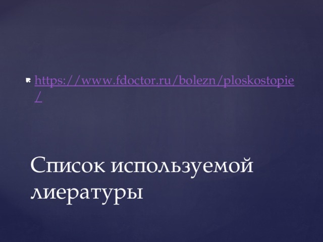 https://www.fdoctor.ru/bolezn/ploskostopie/ Список используемой лиературы 
