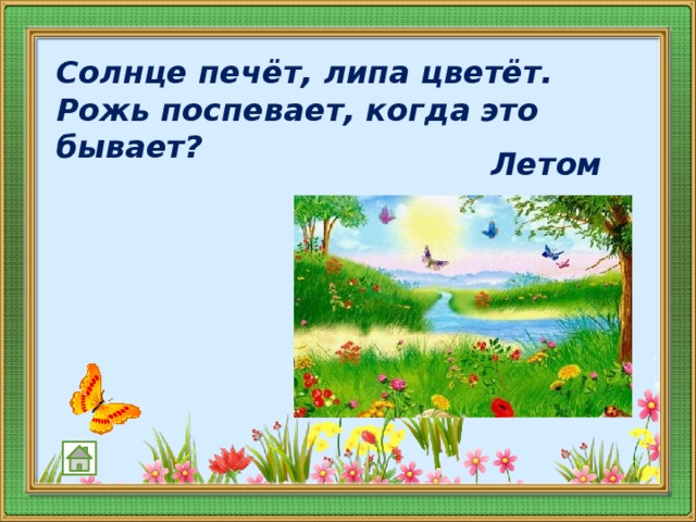 Солнце печёт, липа цветёт.   Рожь поспевает, когда это бывает?      Летом   