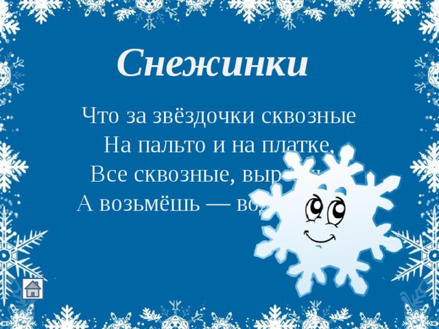 Снежинки Что за звёздочки сквозные На пальто и на платке, Все сквозные, вырезные, А возьмёшь — вода в руке?   