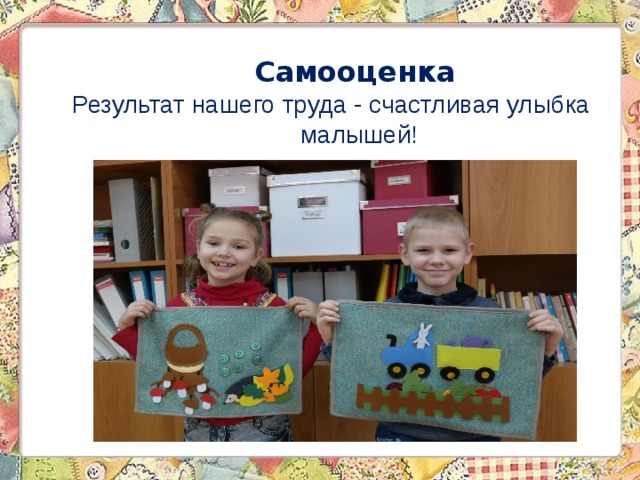  Самооценка Результат нашего труда - счастливая улыбка малышей! 