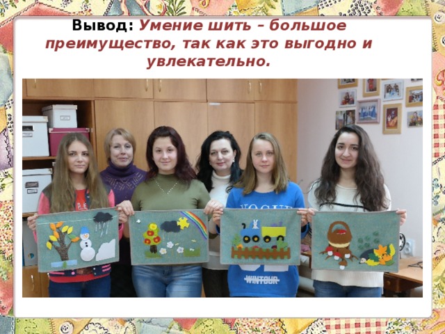 Вывод:  Умение шить – большое преимущество, так как это выгодно и увлекательно.   