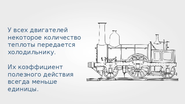 У всех двигателей некоторое количество теплоты передается холодильнику. Их коэффициент полезного действия всегда меньше единицы. 