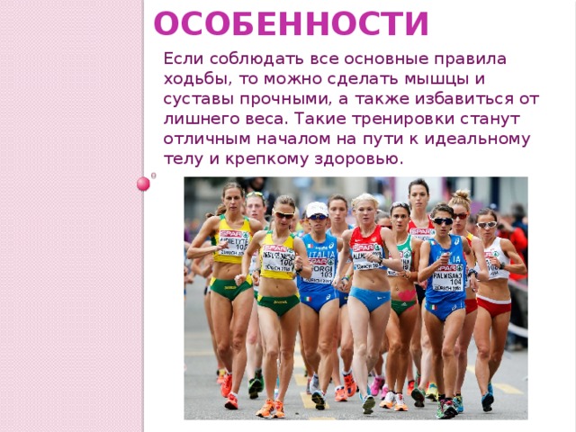Особенности Если соблюдать все основные правила ходьбы, то можно сделать мышцы и суставы прочными, а также избавиться от лишнего веса. Такие тренировки станут отличным началом на пути к идеальному телу и крепкому здоровью. 