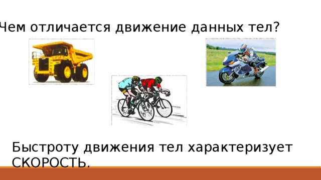 Чем отличается движение данных тел? Быстроту движения тел характеризует СКОРОСТЬ. 