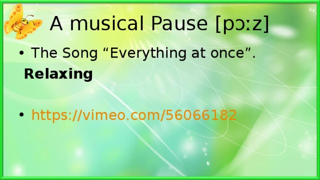 A musical Pause [pɔːz] The Song “Everything at once”.   Relaxing https://vimeo.com/56066182 1.14  