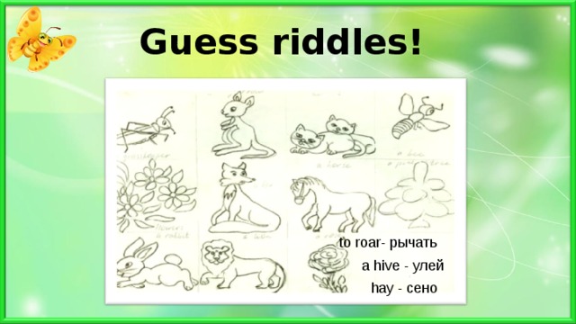 Guess riddles !  to roar -  рычать  a hive - улей hay - сено 