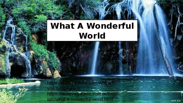 What A Wonderful World https://www.youtube.com/watch?v=A3yCcXgbKrE https://www.vagalume.com.br/tiago-iorc/what-a-wonderful-world.html 