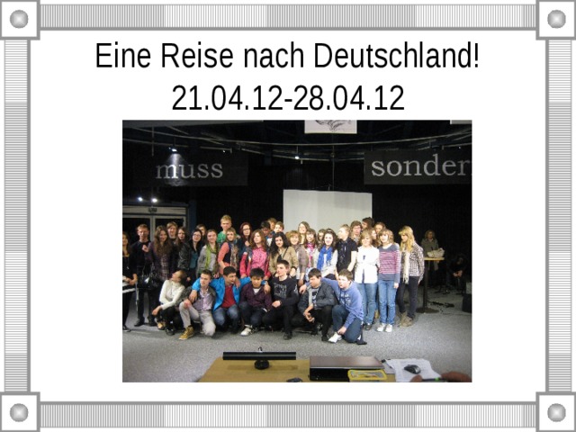 Eine Reise nach Deutschland!  21.04.12-28.04.12 