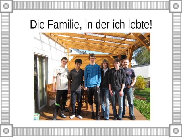 Die Familie , in der ich lebte! 