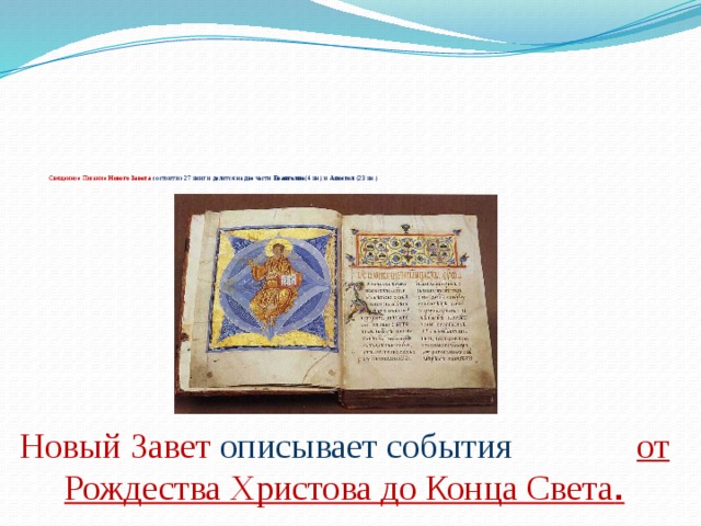          Священное Писание Нового Завета состоит из 27 книг и делится на две части Евангелие (4 кн.) и Апостол (23 кн.) Новый Завет описывает события от Рождества Христова до Конца Света . 