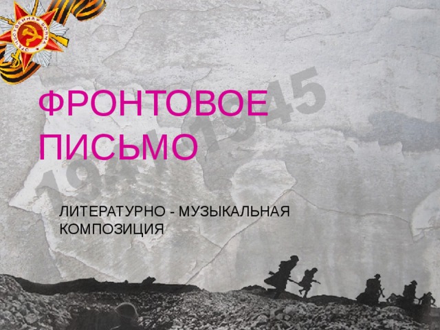 ФРОНТОВОЕ ПИСЬМО ЛИТЕРАТУРНО - МУЗЫКАЛЬНАЯ КОМПОЗИЦИЯ 