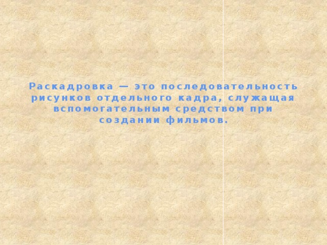Раскадровка — это последовательность рисунков отдельного кадра, служащая вспомогательным средством при создании фильмов.
