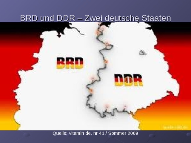 BRD und DDR – Zwei deutsche Staaten  Quelle: vitamin de, nr 41 / Sommer 2009 