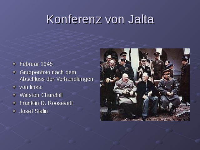 Konferenz von Jalta Februar 1945 Gruppenfoto nach dem Abschluss der Verhandlungen von links: Winston Churchill Franklin D. Roosevelt Josef Stalin 