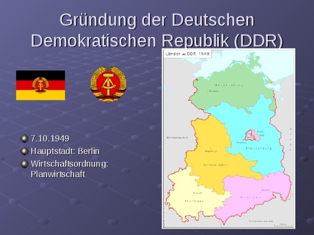 Gründung der Deutschen Demokratischen Republik (DDR) 7.10.1949 Hauptstadt: Berlin Wirtschaftsordnung: Planwirtschaft 