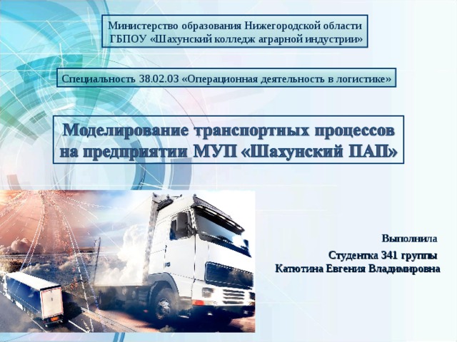 Министерство образования Нижегородской области  ГБПОУ «Шахунский колледж аграрной индустрии» Специальность 38.02.03 «Операционная деятельность в логистике» Выполнила Студентка 341 группы  Катютина Евгения Владимировна 