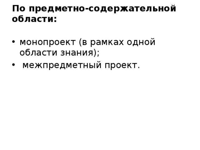По предметно-содержательной области:   монопроект (в рамках од­ной области знания);  межпредметный проект. 