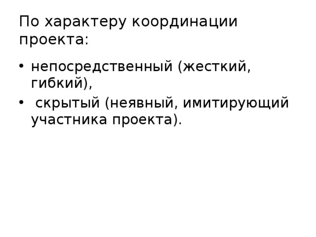 По характеру координации проекта: непосредственный (жесткий, гибкий),  скрытый (неявный, имитирующий участника проекта). 