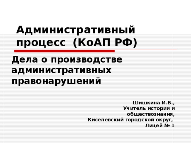Административный процесс  (КоАП РФ) Дела о производстве административных правонарушений Шишкина И.В., Учитель истории и обществознания, Киселевский городской округ, Лицей № 1 