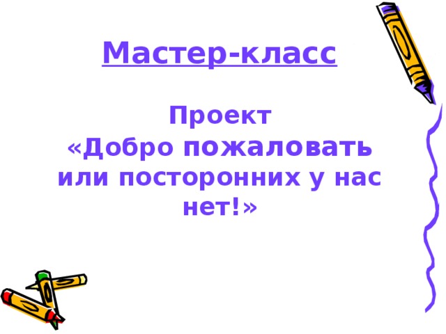Мастер-класс   Проект  «Добро пожаловать или посторонних у нас нет!» 